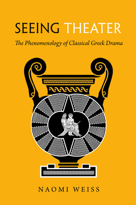 Seeing Theater: The Phenomenology of Classical Greek Drama (Weiss Naomi)(Pevná vazba)