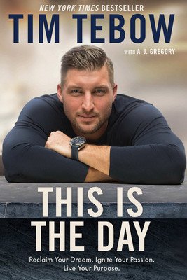 This Is the Day: Reclaim Your Dream. Ignite Your Passion. Live Your Purpose. (Tebow Tim)(Paperback)