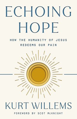 Echoing Hope: How the Humanity of Jesus Redeems Our Pain (Willems Kurt)(Paperback)