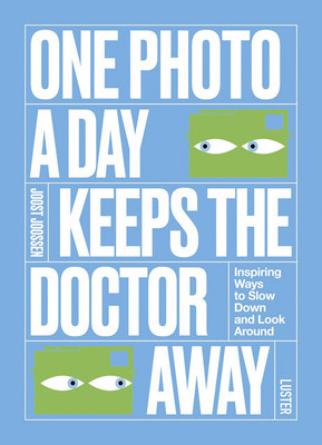 One Photo a Day Keeps the Doctor Away: Inspiring Ways to Slow Down and Look Around (Joossen Joost)(Paperback)