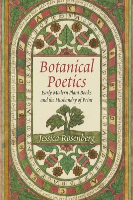 Botanical Poetics: Early Modern Plant Books and the Husbandry of Print (Rosenberg Jessica)(Pevná vazba)