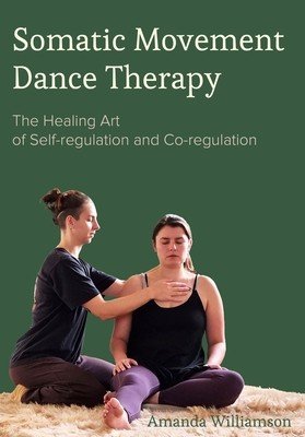Somatic Movement Dance Therapy: The Healing Art of Self-Regulation and Co-Regulation (Williamson Amanda)(Pevná vazba)