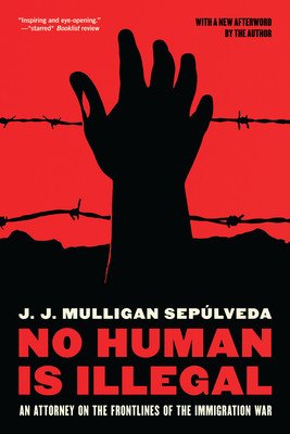 No Human Is Illegal: An Attorney on the Front Lines of the Immigration War (Sepulveda J. J. Mulligan)(Paperback)