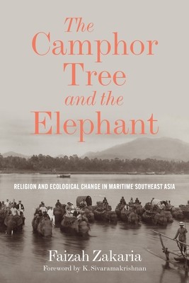 The Camphor Tree and the Elephant: Religion and Ecological Change in Maritime Southeast Asia (Zakaria Faizah)(Paperback)