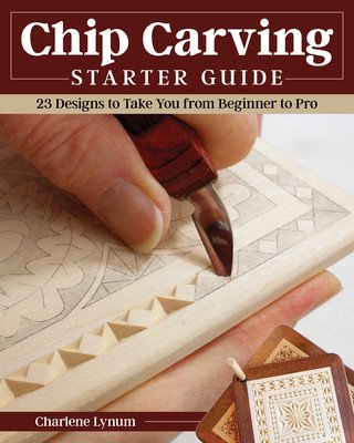 Chip Carving Starter Guide: Learn to Chip Carve with 24 Skill-Building Projects (Lynum Charlene)(Paperback)