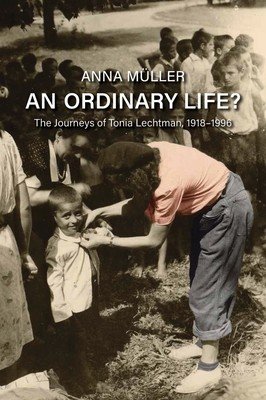An Ordinary Life?: The Journeys of Tonia Lechtman, 1918-1996 (Mller Anna)(Pevná vazba)