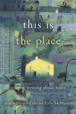 This Is the Place: Women Writing about Home (Kahn Margot)(Paperback)