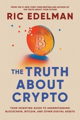 The Truth about Crypto: A Practical, Easy-To-Understand Guide to Bitcoin, Blockchain, Nfts, and Other Digital Assets (Edelman Ric)(Paperback)