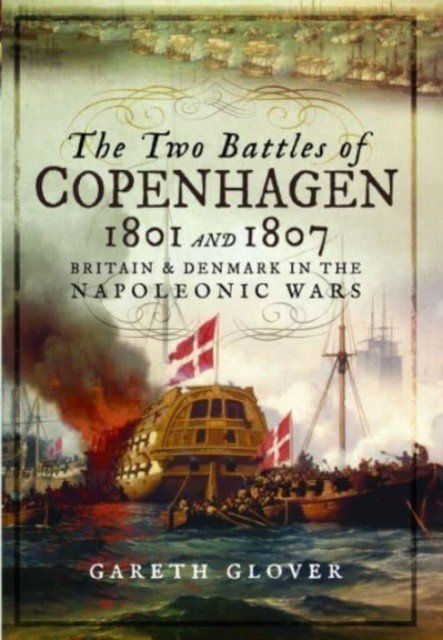 The Two Battles of Copenhagen 1801 and 1807: Britain and Denmark in the Napoleonic Wars (Glover Gareth)(Paperback)