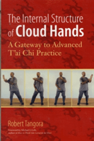 The Internal Structure of Cloud Hands: A Gateway to Advanced t'Ai Chi Practice (Tangora Robert)(Paperback)
