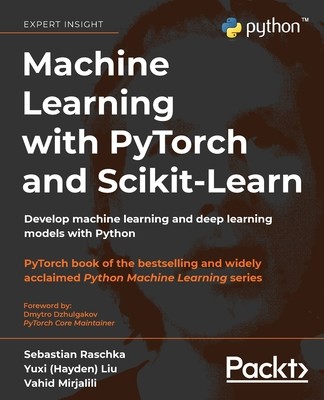 Machine Learning with PyTorch and Scikit-Learn: Develop machine learning and deep learning models with Python (Raschka Sebastian)(Paperback)