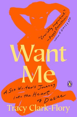 Want Me: A Sex Writer's Journey Into the Heart of Desire (Clark-Flory Tracy)(Paperback)