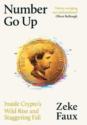 Number Go Up: Inside Crypto's Wild Rise and Staggering Fall - Zeke Faux