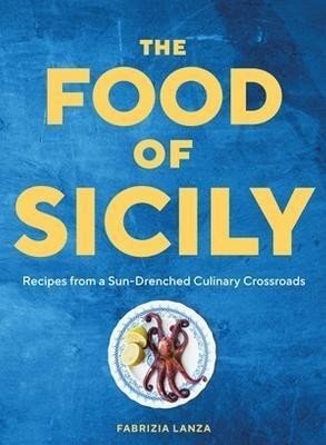 The Food of Sicily: Recipes from a Sun-Drenched Culinary Crossroads - Fabrizia Lanza