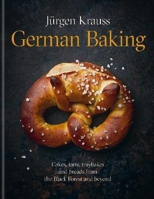 German Baking: Cakes, tarts, traybakes and breads from the Black Forest and beyond - Jurgen Krauss