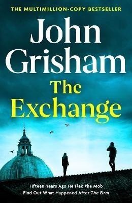 The Exchange: After The Firm - The biggest Grisham in over a decade - John Grisham