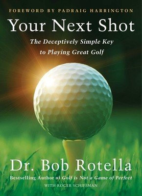 Make Your Next Shot Your Best Shot: The Secret to Playing Great Golf (Rotella Bob)(Pevná vazba)