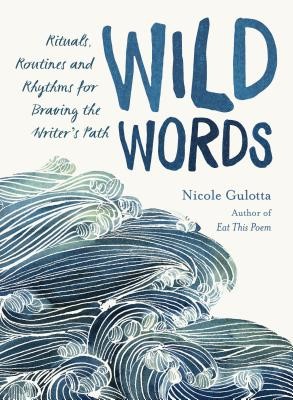 Wild Words: Rituals, Routines, and Rhythms for Braving the Writer's Path (Gulotta Nicole)(Paperback)