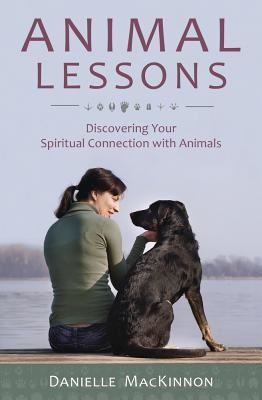 Animal Lessons: Discovering Your Spiritual Connection with Animals (MacKinnon Danielle)(Paperback)