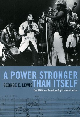 A Power Stronger Than Itself: The AACM and American Experimental Music (Lewis George E.)(Paperback)