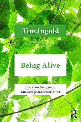 Being Alive: Essays on Movement, Knowledge and Description (Ingold Tim)(Paperback)