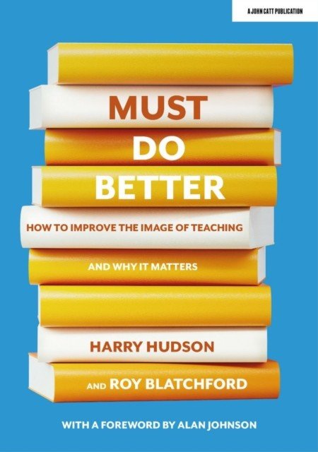 Must do better - How to improve the image of teaching and why it matters (Hudson Harry)(Paperback / softback)