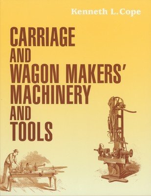 Carriage and Wagon Makers' Machinery and Tools (Cope Kenneth L.)(Paperback)