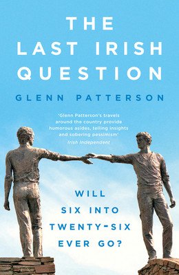 The Last Irish Question: Will Six Into Twenty-Six Ever Go? (Patterson Glenn)(Paperback)