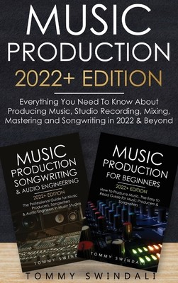 Music Production 2022+ Edition: Everything You Need To Know About Producing Music, Studio Recording, Mixing, Mastering and Songwriting in 2022 & Beyon (Swindali Tommy)(Pevná vazba)