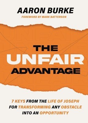 The Unfair Advantage: 7 Keys from the Life of Joseph for Transforming Any Obstacle Into an Opportunity (Burke Aaron)(Paperback)