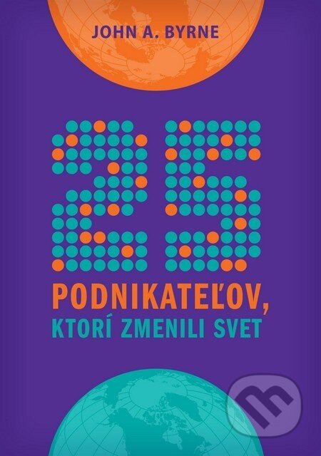 25 podnikateľov, ktorí zmenili svet - John A. Byrne