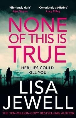 None of This is True: The new psychological thriller from the #1 Sunday Times bestselling author of The Family Upstairs - Lisa Jewell