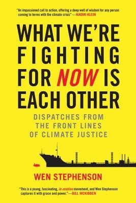 What We're Fighting for Now Is Each Other: Dispatches from the Front Lines of Climate Justice (Stephenson Wen)(Paperback)