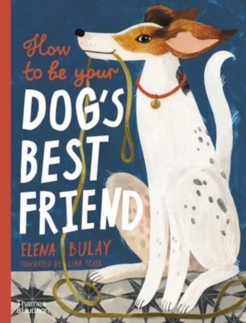 How to Be Your Dog's Best Friend (Bulay Elena)(Pevná vazba)
