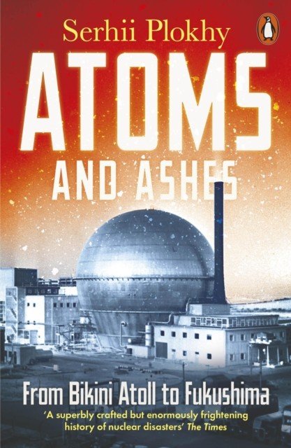 Atoms and Ashes - From Bikini Atoll to Fukushima (Plokhy Serhii)(Paperback / softback)