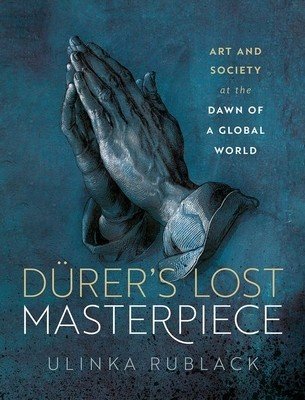 Drer's Lost Masterpiece: Art and Society at the Dawn of a Global Age (Rublack Ulinka)(Pevná vazba)