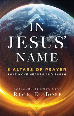 In Jesus' Name: 5 Altars of Prayer That Move Heaven and Earth (Dubose Rick)(Paperback)