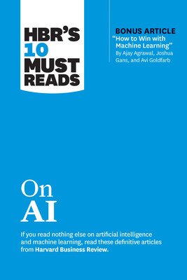 Hbr's 10 Must Reads on AI (with Bonus Article How to Win with Machine Learning by Ajay Agrawal, Joshua Gans, and AVI Goldfarb) (Review Harvard Business)(Paperback)