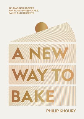 A New Way to Bake: Re-Imagined Recipes for Plant-Based Cakes, Bakes and Desserts (Khoury Philip)(Pevná vazba)