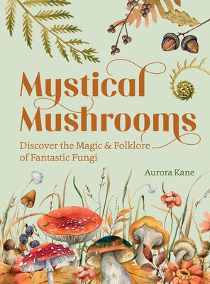 Mystical Mushrooms: Discover the Magic & Folklore of Fantastic Fungi (Kane Aurora)(Pevná vazba)