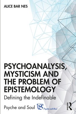 Psychoanalysis, Mysticism and the Problem of Epistemology: Defining the Indefinable (Bar Nes Alice)(Paperback)