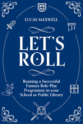 Let's Roll - A Guide to Setting up Tabletop Role-Playing Games in your School or Public Library (Maxwell Lucas)(Paperback / softback)