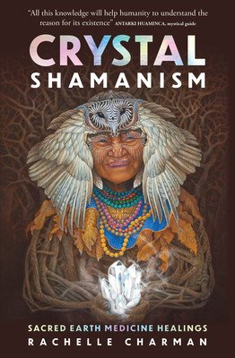 Crystal Shamanism: Sacred Earth Medicine Healings (Charman Rachelle)(Paperback)