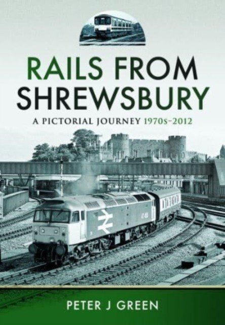 Rails from Shrewsbury: A Pictorial Journey, 1970s-2012 (Green Peter J.)(Pevná vazba)