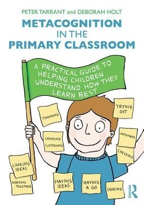 Metacognition in the Primary Classroom: A Practical Guide to Helping Children Understand How They Learn Best (Tarrant Peter)(Paperback)