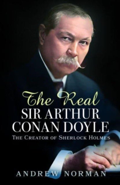 The Real Sir Arthur Conan Doyle: The Creator of Sherlock Holmes (Norman Andrew)(Pevná vazba)