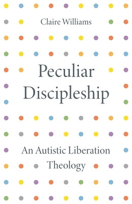 Peculiar Discipleship: An Autistic Liberation Theology (Williams Claire)(Paperback)