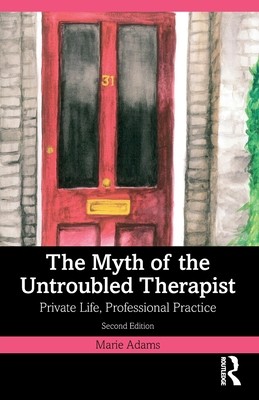 The Myth of the Untroubled Therapist: Private Life, Professional Practice (Adams Marie)(Paperback)
