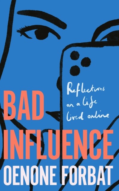 Bad Influence - The hotly-anticipated debut memoir about growing up online - 'An ideal summer read' EVENING STANDARD (Forbat Oenone)(Paperback)