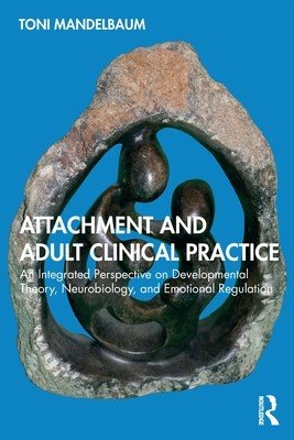 Attachment and Adult Clinical Practice: An Integrated Perspective on Developmental Theory, Neurobiology, and Emotional Regulation (Mandelbaum Toni)(Paperback)